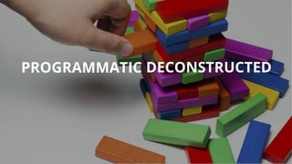 PROGRAMMATIC DECONSTRUCTED
 