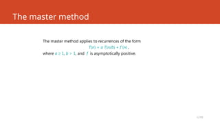 L2.61
The master method
The master method applies to recurrences of the form
T(n) = a T(n/b) + f (n) ,
where a ³ 1, b > 1, and f is asymptotically positive.
 