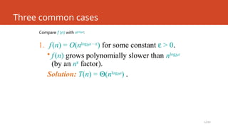L2.63
Three common cases
Compare f (n) with nlogba
:
1. f(n) = O(nlogba – e
) for some constant e > 0.
• f(n) grows polynomially slower than nlogba
(by an ne
factor).
Solution: T(n) = Q(nlogba
) .
 