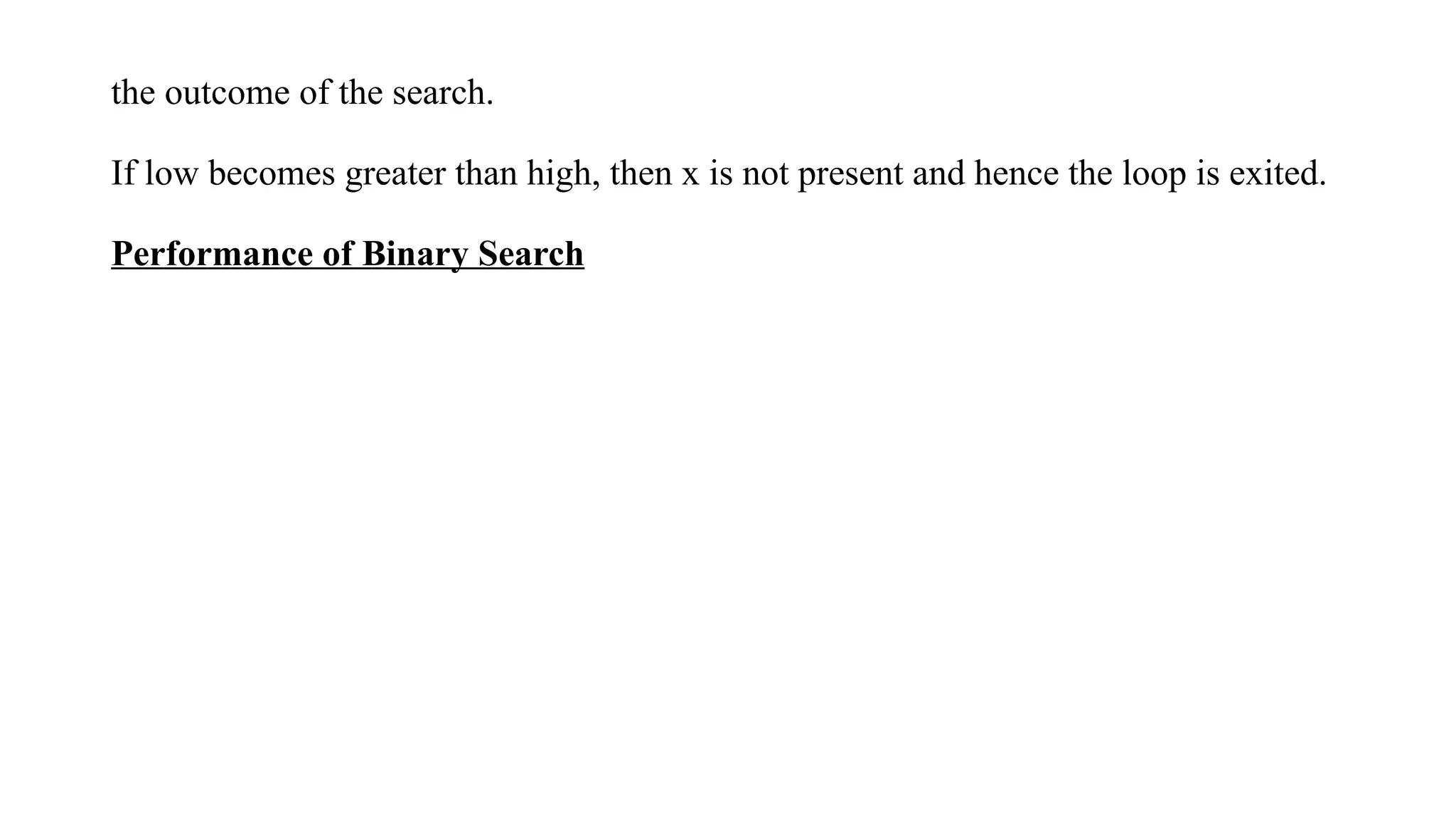 the outcome of the search.
If low becomes greater than high, then x is not present and hence the loop is exited.
Performance of Binary Search
 