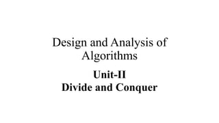 Design and Analysis of
Algorithms
Unit-II
Divide and Conquer
 