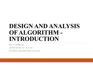 DESIGN AND ANALYSIS
OFALGORITHM -
INTRODUCTION
DR. V. NIRMALA
DEPARTMENT OF AI & DS
EASWARI ENGINEERING COLLEGE
 