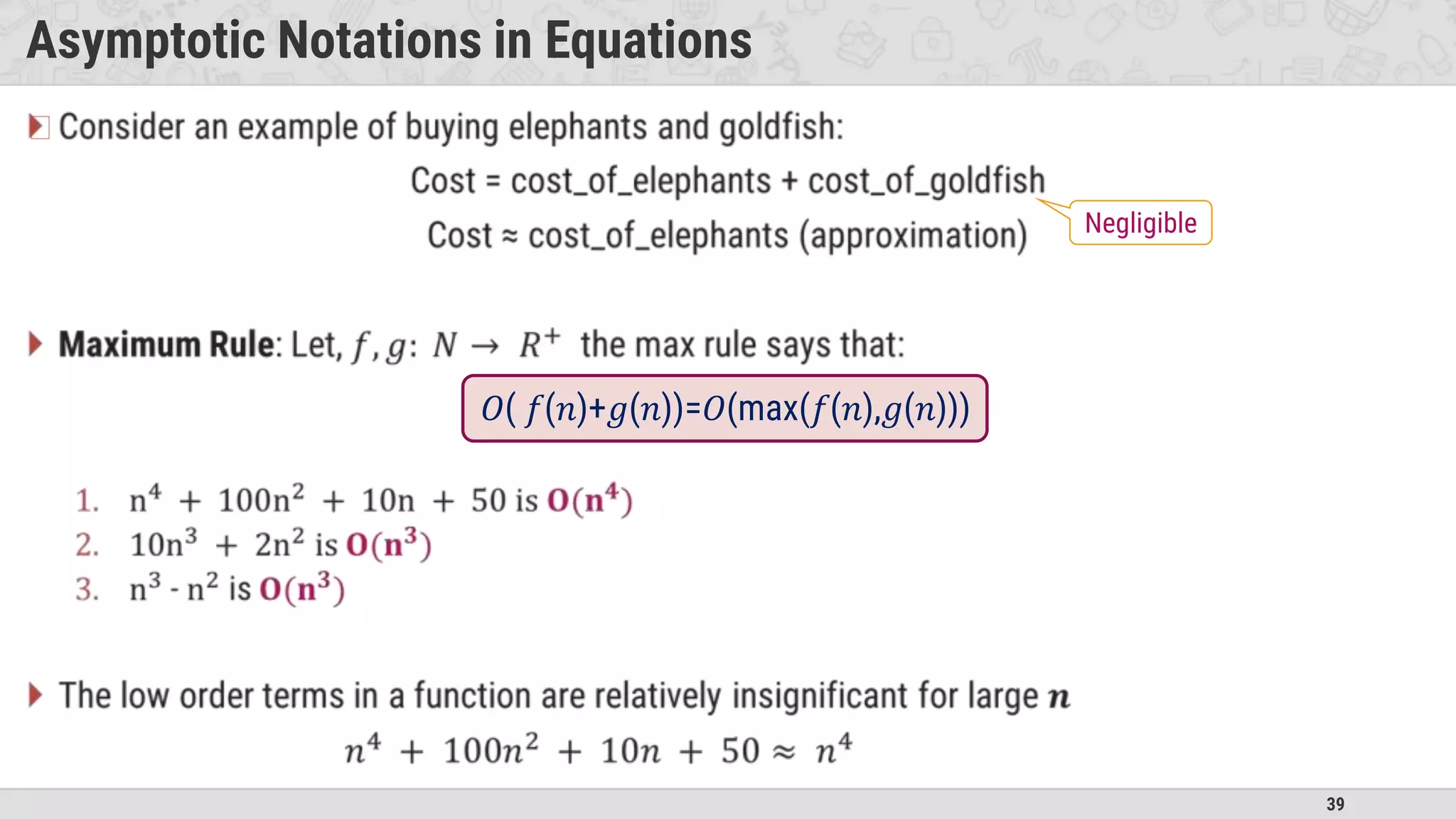 39
Asymptotic Notations in Equations
�
Negligible
𝑂( 𝑓(𝑛)+𝑔(𝑛))=𝑂(max(𝑓(𝑛),𝑔(𝑛)))
 