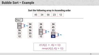51
Bubble Sort – Example
45 34 56 23 12
Sort the following array in Ascending order
Pass 1
:
45
34
56
23
12
34
45
56
23
12
34
45
56
23
12
34
45
23
56
12
34
45
swa
p
swa
p
23
56
swa
p
12
56
 