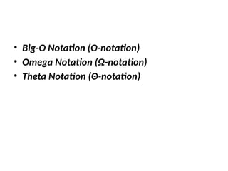 • Big-O Notation (O-notation)
• Omega Notation (Ω-notation)
• Theta Notation (Θ-notation)
 