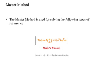 Master Method
• The Master Method is used for solving the following types of
recurrence
 