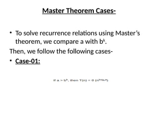 Master Theorem Cases-
• To solve recurrence relations using Master’s
theorem, we compare a with bk
.
Then, we follow the following cases-
• Case-01:
 