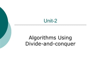 Unit-2
Algorithms Using
Divide-and-conquer
 