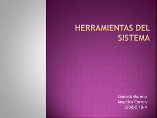 Daniela Moreno
Angelica Correa
GRADO 10-4
 