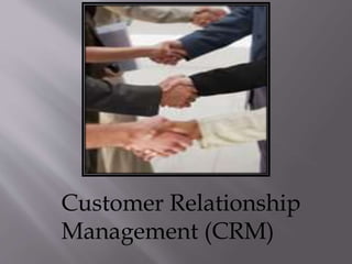 Customer Relationship
Management (CRM)
 
