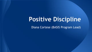 Positive Discipline
Diana Cortese (BASIS Program Lead)
 