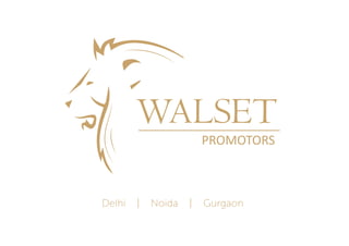 WALSET
PROMOTORS
Delhi | Noida | Gurgaon
 