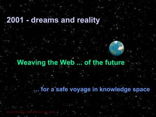 Hans-Georg.Stork@cec.eu.int
2001 - dreams and reality
Weaving the Web ... of the future
… for a safe voyage in knowledge space
 