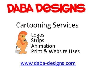 Cartooning Services
    Logos
    Strips
    Animation
    Print & Website Uses

 www.daba-designs.com
 