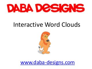 Interactive Word Clouds




  www.daba-designs.com
 