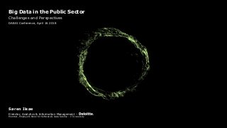 Søren Ilsøe
Director, Analytics & Information Management –
Member, Employers Panel for Software & Data Science – IT University
Big Data in the Public Sector
Challenges and Perspectives
DABAI Conference, April 16 2018
 