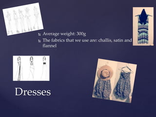  Average weight: 300g
 The fabrics that we use are: challis, satin and
flannel
Dresses
 