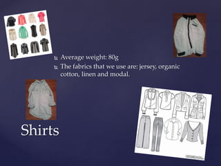  Average weight: 80g
 The fabrics that we use are: jersey, organic
cotton, linen and modal.
Shirts
 