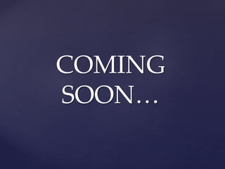 COMING
SOON…
 