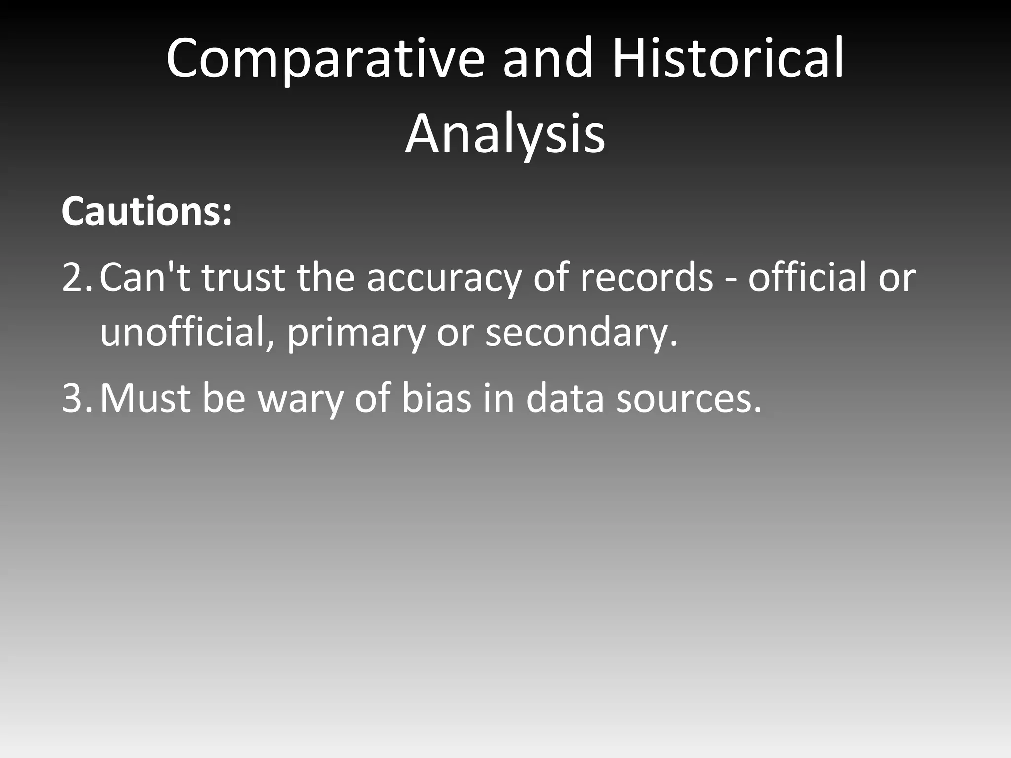 Comparative and Historical Analysis Cautions: Can't trust the accuracy of records - official or unofficial, primary or secondary. Must be wary of bias in data sources. 