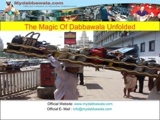 The Magic Of Dabbawala Unfolded Official Website:  www.mydabbawala.com Official E- Mail :  [email_address]   