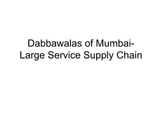 Dabbawalas of Mumbai-
Large Service Supply Chain
 