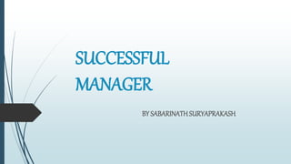 SUCCESSFUL
MANAGER
BY SABARINATH SURYAPRAKASH
 