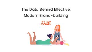 The Data Behind Effective,
Modern Brand-building
 