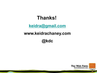Thanks!
keidra@gmail.com
www.keidrachaney.com
@kdc
 
