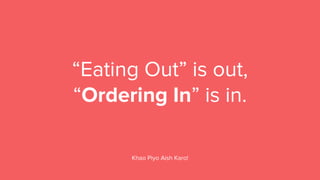 “Eating Out” is out,
“Ordering In” is in.
Khao Piyo Aish Karo!
 