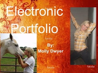 Electronic Portfolio By: Molly Dwyer 