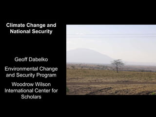 Climate Change and
 National Security




    Geoff Dabelko
Environmental Change
and Security Program
   Woodrow Wilson
International Center for
       Scholars
 