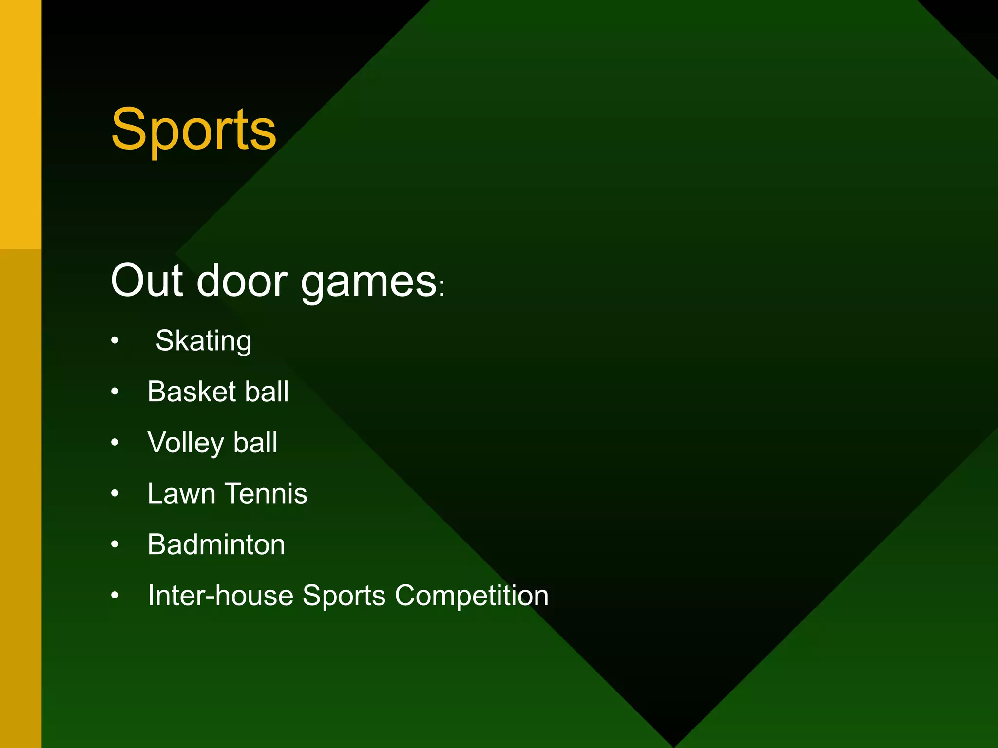 Sports Out door games : Skating  Basket ball Volley ball Lawn Tennis Badminton Inter-house Sports Competition 