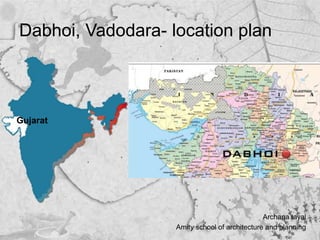 Dabhoi, Vadodara- location plan



Gujarat




                                               Archana tayal
                   Amity school of architecture and planning
 