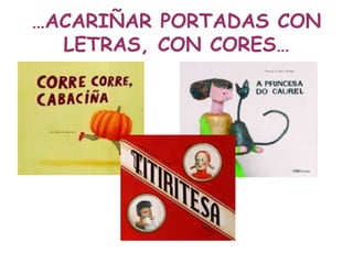 …ACARIÑAR PORTADAS CON
LETRAS, CON CORES…
 