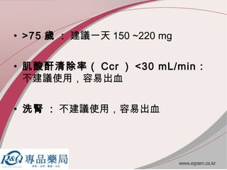 ? >75 q : hһ 150 ~220 mg
? ʣ Ccr  <30 mL/min :
hʹã׳Ѫ
? ϴI : hʹã׳Ѫ
 