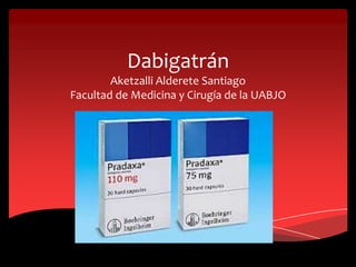 Dabigatrán
Aketzalli Alderete Santiago
Facultad de Medicina y Cirugía de la UABJO
 