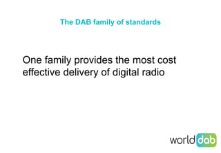 3
The DAB family of standards
A
One family provides the most cost
effective delivery of digital radio
 