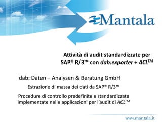 Attività di audit standardizzate per SAP ®  R/3 ™  con  dab:exporter  +  ACL TM   ,[object Object],[object Object],[object Object],[object Object]