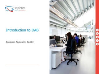 Sapienza Proprietary Information 2016 www.sapienzaconsulting.com
Introduction to DAB
Database Application Builder
 