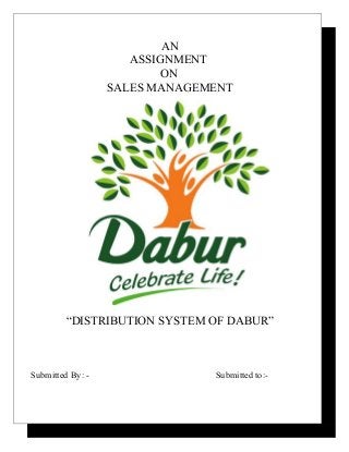 AN
ASSIGNMENT
ON
SALES MANAGEMENT
“DISTRIBUTION SYSTEM OF DABUR”
Submitted By: - Submitted to:-
 