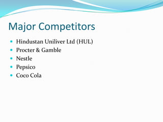Major Competitors
 Hindustan Uniliver Ltd (HUL)
 Procter & Gamble
 Nestle
 Pepsico
 Coco Cola
 