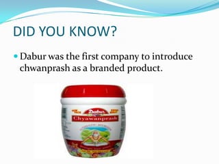DID YOU KNOW?
 Dabur was the first company to introduce
 chwanprash as a branded product.
 