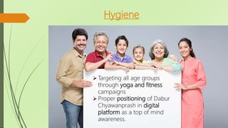 Hygiene
Targeting all age groups
through yoga and fitness
campaigns
Proper positioning of Dabur
Chyawanprash in digital
platform as a top of mind
awareness.
 