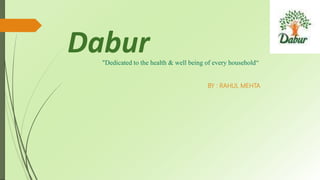 Dabur"Dedicated to the health & well being of every household“
BY : RAHUL MEHTA
 