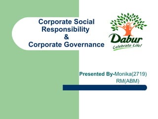 Corporate Social
Responsibility
&
Corporate Governance
Presented By-Monika(2719)
RM(ABM)
 