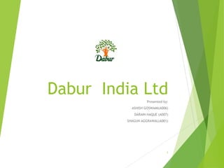 Dabur India Ltd
Presented by:
ASHISH GOSWAMI(A006)
DARAIN HAQUE (A007)
SHAGUN AGGRAWAL(A001)
1
 