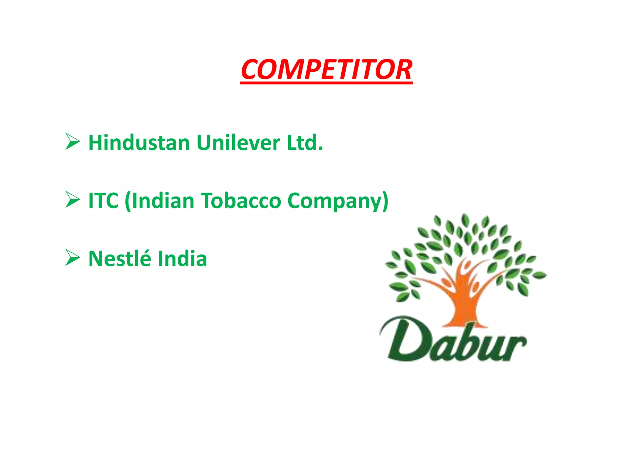 COMPETITOR

 Hindustan Unilever Ltd.

 ITC (Indian Tobacco Company)

 Nestlé India
 