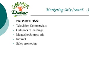 Marketing Mix (contd…)
PROMOTIONS:
 Television Commercials
 Outdoors / Hoardings
 Magazine & press ads
 Internet
 Sales promotion
 