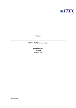 Confidential
RR ITEC
RR ITEC DAC Classroom Notes
By Ram Reddy
31/8/2013
Version 1.0
 